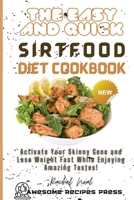 The Easy and Quick Sirtfood Diet Cookbook: Activate Your Skinny Gene and Lose Weight Fast While Enjoying Amazing Tastes! 1802839666 Book Cover