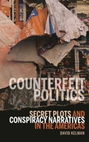 Counterfeit Politics: Secret Plots and Conspiracy Narratives in the Americas 1611485878 Book Cover