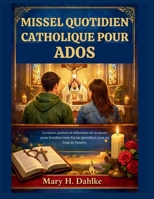 MISSEL QUOTIDIEN CATHOLIQUE POUR ADOS: Lectures, prières et réflexions de la messe pour fortifier votre foi au quotidien, tout au long de l'année. (French Edition) B0GT3SJLKR Book Cover