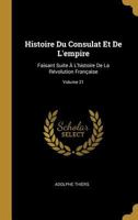 Histoire Du Consulat Et de l'Empire: Faisant Suite  l'Histoire de la Rvolution Franaise; Volume 21 0270457879 Book Cover
