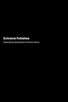 Extreme Fetishes: Exploring the Boundaries of Human Desire 1778906125 Book Cover
