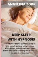 Deep sleep with hypnosis: The Step-By-Step Beginner's Guide to Overcome Insomnia Using Positive Affirmations and Mindfulness. Sleep Better and Wake Up Energized Thanks to the Secret of Hypnosis 1803015128 Book Cover