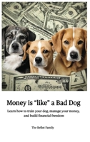 Money is Like a Bad Dog: Learn how to train your dog, manage your money, and build financial freedom B0F63TTJXC Book Cover