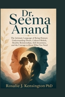 Dr. Seema Anand: The Intimate Language of Being Human: Understanding Desire, Cultural Beliefs, Healthy Relationships, Self-Awareness, and the Courage to Know What You Need B0HC6QZ4RS Book Cover