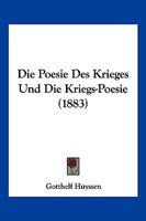 Die Poesie Des Krieges Und Die Kriegs-Poesie (Classic Reprint) 0270732632 Book Cover