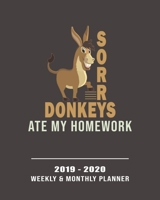 Sorry Donkeys Ate My Homework2019 - 2020 Weekly & Monthly Planner: Weekly Planner(From December 2019 Through December 2020)-Planner Schedule Monthly & Weekly with Notes and To Do Lists (150 Pages8x10  1708055894 Book Cover