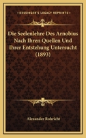 Die Seelenlehre Des Arnobius Nach Ihren Quellen Und Ihrer Entstehung Untersucht (1893) 1144293103 Book Cover