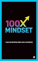 100X MINDSET: 14 rules for unstoppable growth,wealth, and discipline B0FDWZYKNR Book Cover