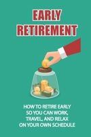 Early Retirement: How To Retire Early So You Can Work, Travel, And Relax On Your Own Schedule: Strategy To Retire Early B09DMR95K9 Book Cover