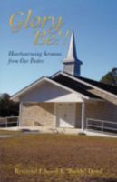 Glory Be!!: Heartwarming Sermons from Our Pastor 1440103003 Book Cover