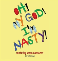 Oh! My God! I'm Nasty!: Watching Gross Germs FLY 1960625519 Book Cover