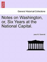 Notes on Washington; Or, Six Years at the National Capital 1241334560 Book Cover