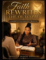 Faith Rewrites the Outcome: Leader's Counseling Manual B0GYT3GVTF Book Cover