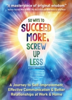 50 Ways to Succeed More And Screw Up Less!: A Journey to Self-Improvement, Effective Communication, and Better Relationships at Work and Home B0DZQXZG4T Book Cover