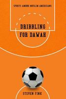 Dribbling for Dawah: Sports Among Muslim Americans 0881465925 Book Cover