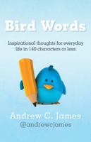 Bird Words: Inspirational Thoughts for Everyday Life in 140 Characters or Less 1449778216 Book Cover