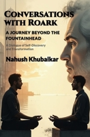 Conversations with Roark: A Journey Beyond The Fountainhead: A Dialogue of Self - Discovery and Transformation B0FPCQTNJQ Book Cover