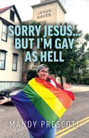 Sorry Jesus... but I'm Gay as Hell B0CBW5KF25 Book Cover