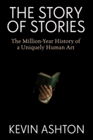 The Story of Stories: The Million-Year History of a Uniquely Human Art 0063438690 Book Cover