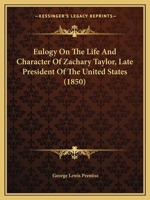 Eulogy On The Life And Character Of Zachary Taylor, Late President Of The United States 110474497X Book Cover