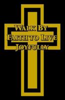 Walk by Faith to Live Joyfully 0999037226 Book Cover