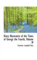 Diary Illustrative of the Times of George the Fourth; Volume IV 1274839092 Book Cover
