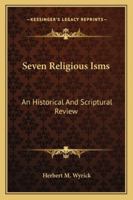 Seven Religious Isms: An Historical And Scriptural Review 1432598104 Book Cover