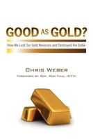 Good As Gold?: How We Lost Our Gold Reserves and Destroyed the Dollar 1456586548 Book Cover