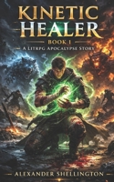 Kinetic Healer Book 1: A LitRPG Apocalypse Story B0GQV59RD8 Book Cover