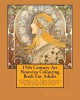 19th Century Art Nouveau Colouring Book For Adults: A Variety Of 19th Century Art Nouveau Designs For Your Own Creativity 1523966300 Book Cover