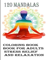 120 Mandalas coloring book for adults Stress Relief and Relaxation: An Adult Coloring Book Featuring 120 of the World’s Most Beautiful Mandalas for Stress Relief and Relaxation B08JVKGS7B Book Cover