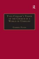 Yves Congar's Vision of the Church in a World of Unbelief 1138256528 Book Cover