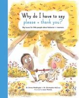 Why Do I Have To Say Please And Thank You?: Big issues for little people about behavior and manners 1847808662 Book Cover