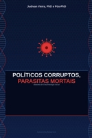 POLÍTICOS CORRUPTOS, PARASITAS MORTAIS: Anatomia de Uma Patologia Social (Portuguese Edition) B0H6FFQJJR Book Cover