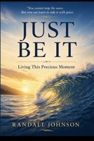 Just Be It: Living this precious moment B0GY79LJJ6 Book Cover