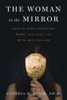The Woman in the Mirror: How to Stop Confusing What You Look Like with Who You Are 0802719996 Book Cover