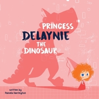 Princess Delaynie the Dinosaur 1949522091 Book Cover