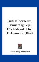 Danske Bornerim, Remser Og Lege: Udelukkende Efter Folkemunde (1896) 116816611X Book Cover