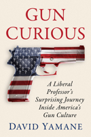 Gun Curious: A Liberal Professor's Surprising Journey Inside America's Gun Culture 1476695873 Book Cover