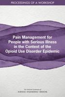 Pain Management for People with Serious Illness in the Context of the Opioid Use Disorder Epidemic: Proceedings of a Workshop 0309492238 Book Cover