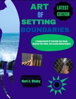 ART OF SETTING BOUNDARIES: A Compassionate Guide Of Protecting Your Energy, Honoring Your Values, and Creating Mutual Respect. B0FMQ119J3 Book Cover
