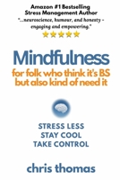 Mindfulness: for folk who think it's BS but also kind of need it B0FRD3NR46 Book Cover