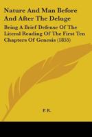 Nature And Man Before And After The Deluge: Being A Brief Defense Of The Literal Reading Of The First Ten Chapters Of Genesis 1437024653 Book Cover