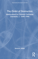 The Order of Destruction: Monoculture in Colonial Caribbean Literature, c. 1640-1800 (Transdisciplinary Souths) 1032781289 Book Cover