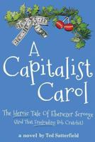 A Capitalist Carol: The heroic tale of Ebenezer Scrooge and that free-loading Bob Cratchit 1790445469 Book Cover