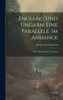 England und Ungarn; eine Parallele. Im Anhange: Ueber die Deutschen in Ungern 1022203088 Book Cover