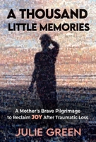 A Thousand Little Memories: A Mother's Brave Pilgrimage to Reclaim JOY After Traumatic Loss B0DKT4KSWR Book Cover