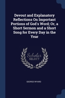 Devout and Explanatory Reflections On Important Portions of God's Word; Or, a Short Sermon and a Short Song for Every Day in the Year 1376640406 Book Cover