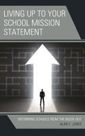 Living up to Your School Mission Statement: Reforming Schools from the Inside Out 147586292X Book Cover