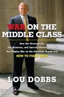 War on the Middle Class: How the Government, Big Business, and Special Interest Groups Are Waging War onthe American Dream and How to Fight Back 014311252X Book Cover